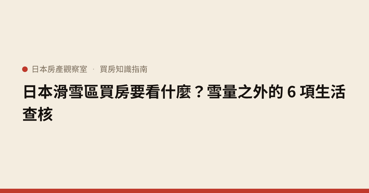 日本滑雪區買房要看什麼？雪量之外的 6 項生活查核