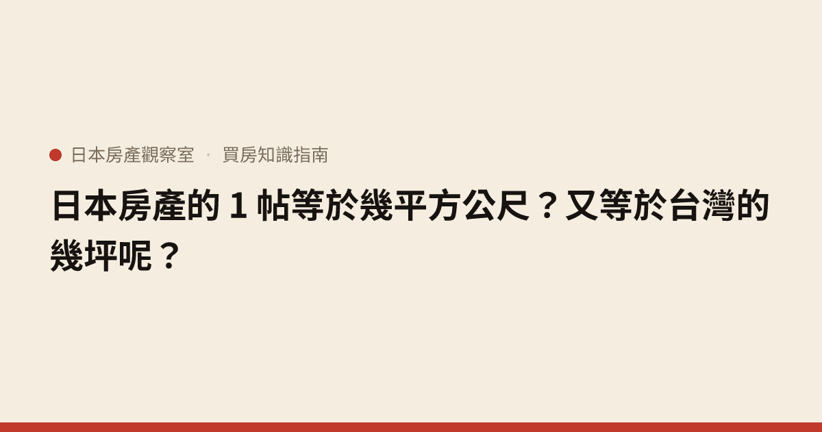 日本房產的 1 帖等於幾平方公尺？又等於台灣的幾坪呢？