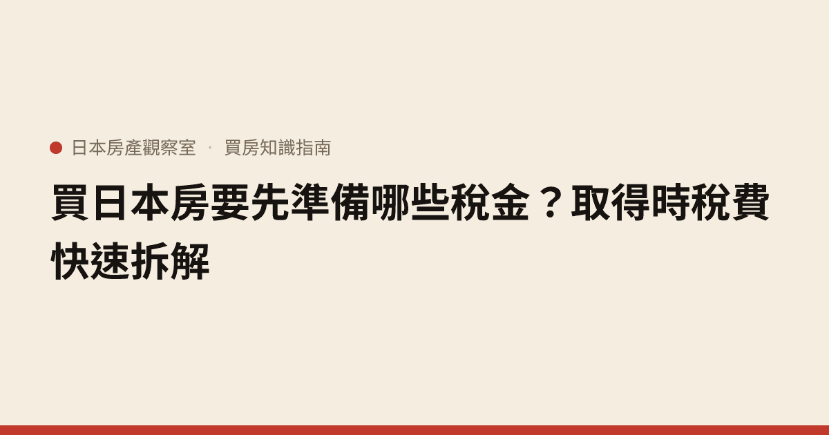 買日本房要先準備哪些稅金？取得時稅費快速拆解