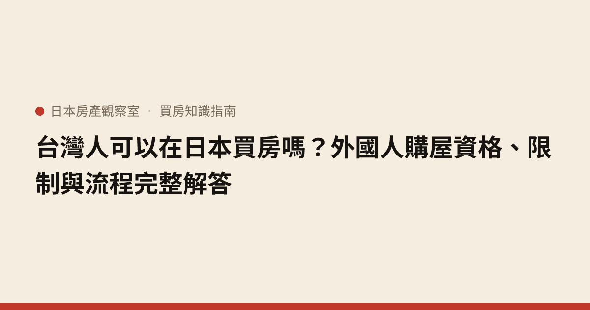 台灣人可以在日本買房嗎？外國人購屋資格、限制與流程完整解答